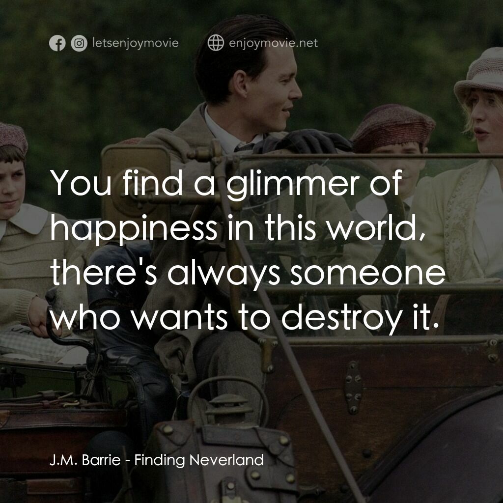 小飛俠前傳之魔幻童心電影對白：J.M. Barrie:  You find a glimmer of happiness in this world, there's always someo