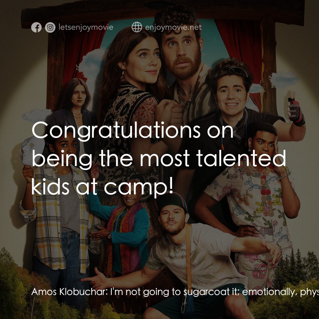 舞台人蔘啊電影對白：Amos Klobuchar:  I'm not going to sugarcoat it; emotionally, physically, and spir