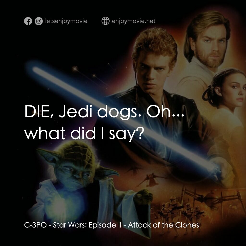 星球大戰前傳II：複製人侵略電影對白：C-3PO:  DIE, Jedi dogs. Oh... what did I say?