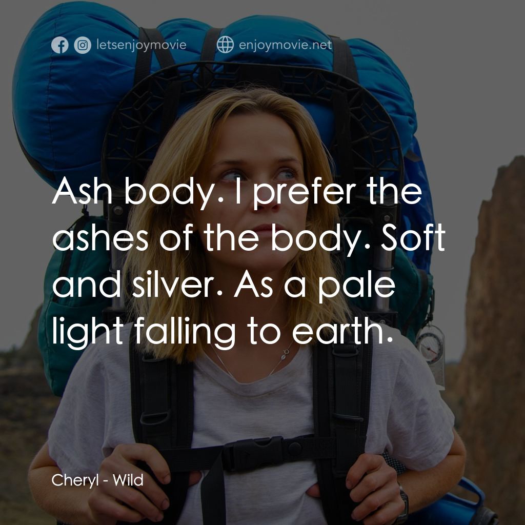 那時候，我只剩下勇敢電影對白：Cheryl: Ash body. I prefer the ashes of the body. Soft and silver. As a pale ligh