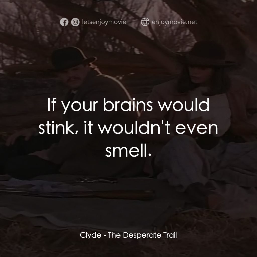The Desperate Trail經典對白：Clyde: If your brains would stink, it wouldn't even smell.