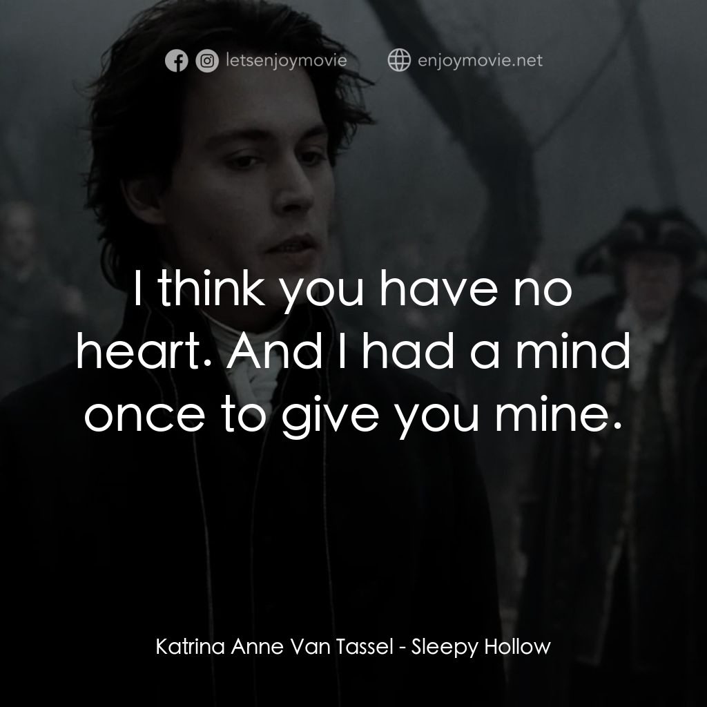 無頭谷電影對白：Katrina Anne Van Tassel: I think you have no heart. And I had a mind once to give