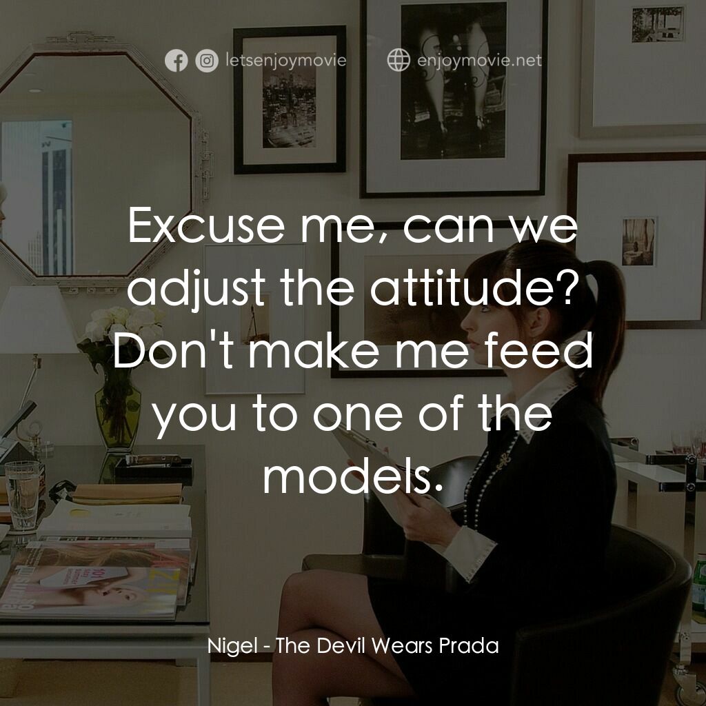 穿Prada的惡魔電影對白：Nigel:  Excuse me, can we adjust the attitude? Don't make me feed you to one of t