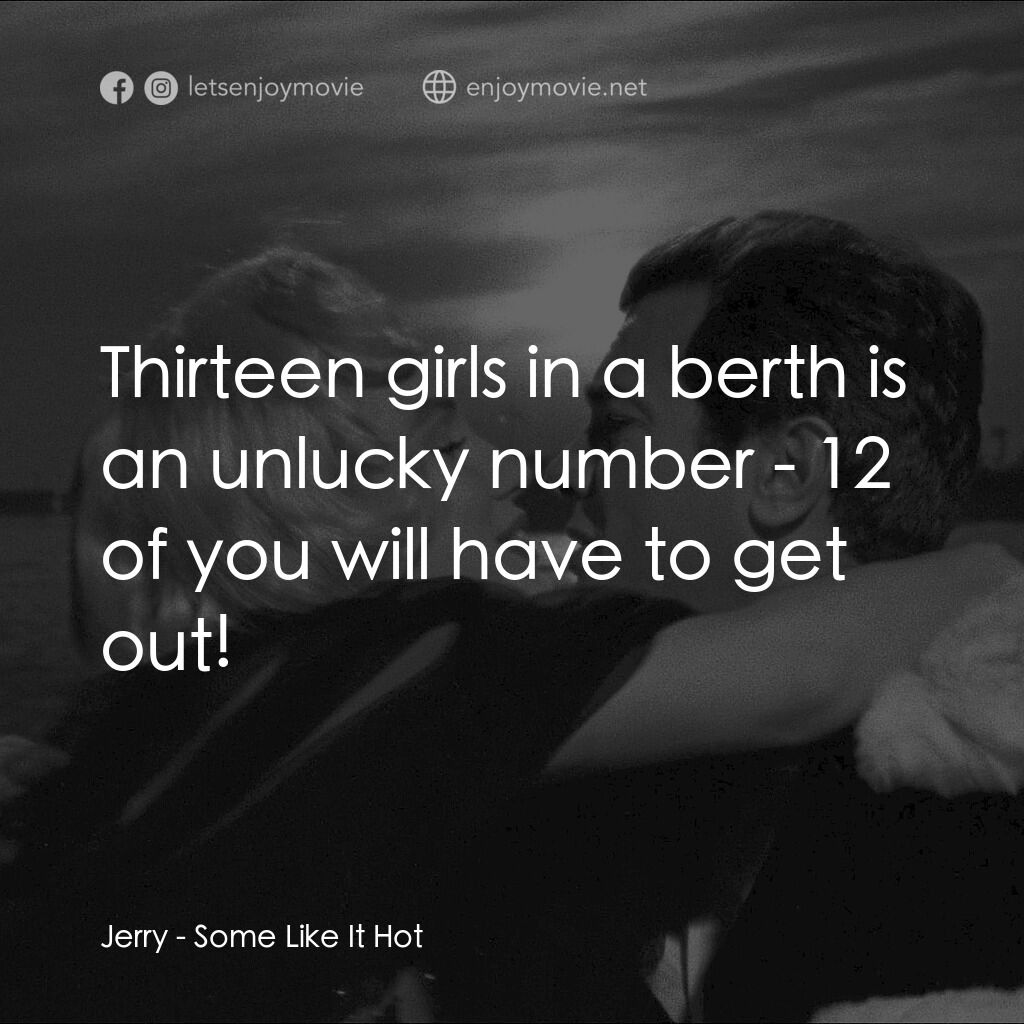 熱情如火電影對白：Jerry:  Thirteen girls in a berth is an unlucky number - 12 of you will have to g