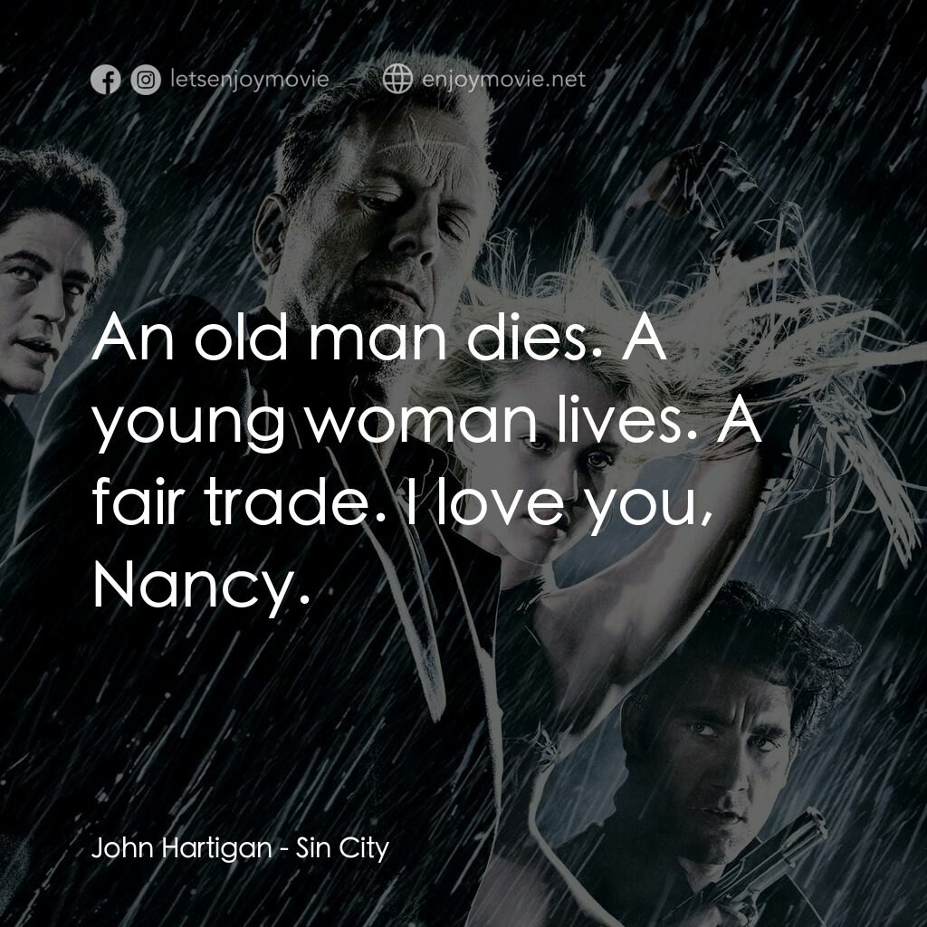 罪惡城經典對白：John Hartigan:  An old man dies. A young woman lives. A fair trade. I love you, Nancy.