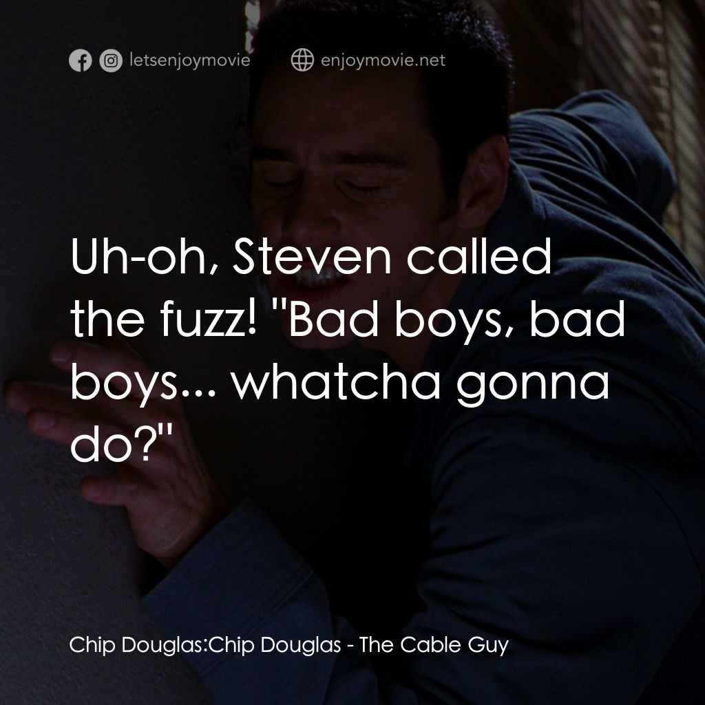 王牌特派員電影對白：Chip Douglas: Chip Douglas: Uh-oh, Steven called the fuzz! 