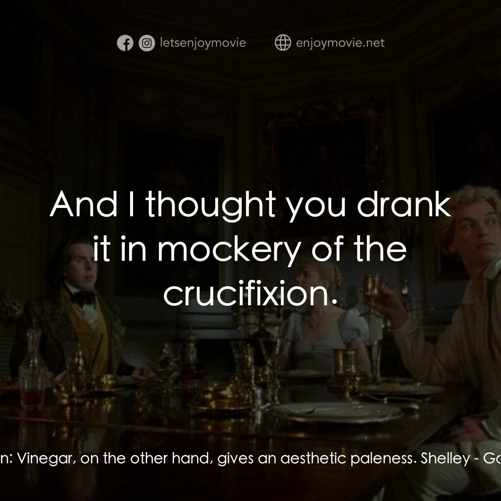 哥特風格電影對白：Byron:  Vinegar, on the other hand, gives an aesthetic paleness. Shelley:  And I 