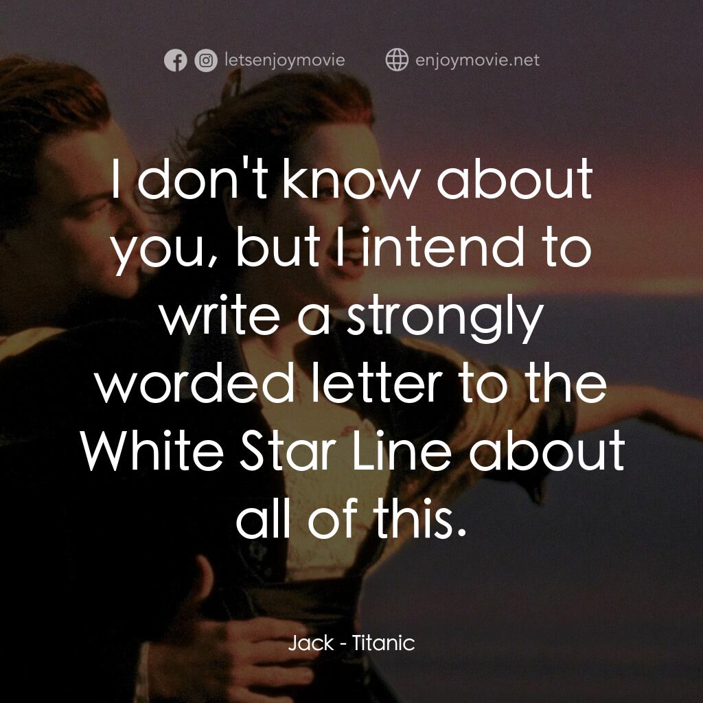 鐵達尼號電影對白：Jack:  I don't know about you, but I intend to write a strongly worded letter to 