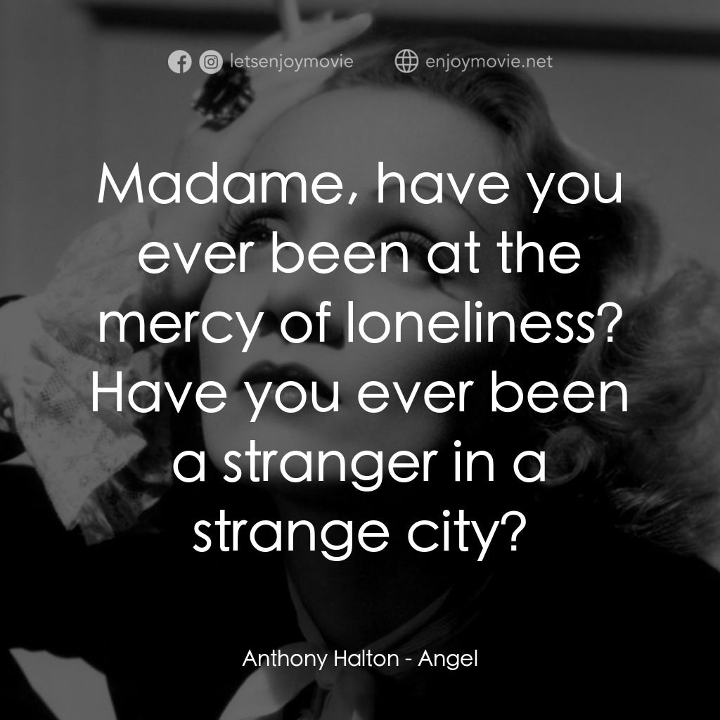 安琪艷史電影對白：Anthony Halton: Madame, have you ever been at the mercy of loneliness? Have you e