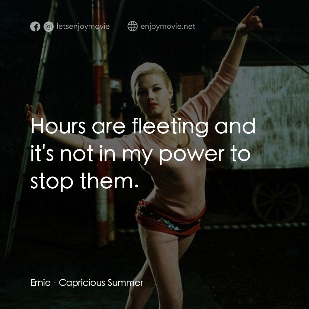 夏日狂想曲電影對白：Ernie:  Hours are fleeting and it's not in my power to stop them.