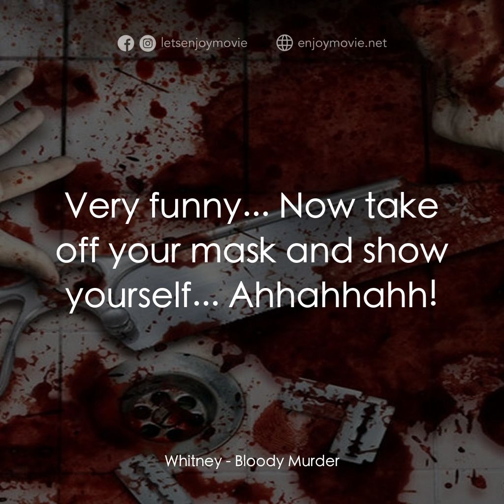 《Bloody Murder》經典台詞：Whitney: Very funny... Now take off your mask and  ...