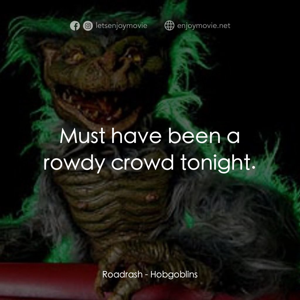 淘氣鬼電影對白：Roadrash: Must have been a rowdy crowd tonight.