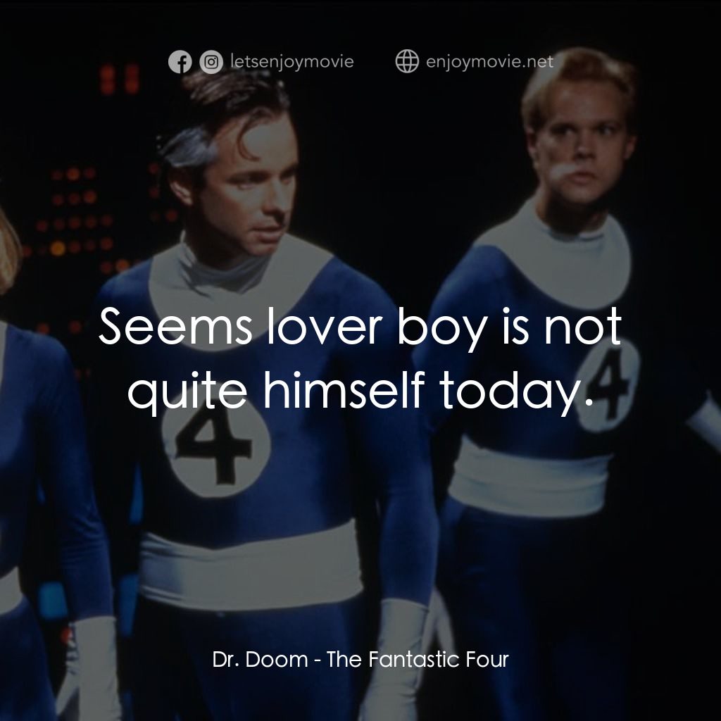 神奇四俠電影對白：Dr. Doom: Seems lover boy is not quite himself today.