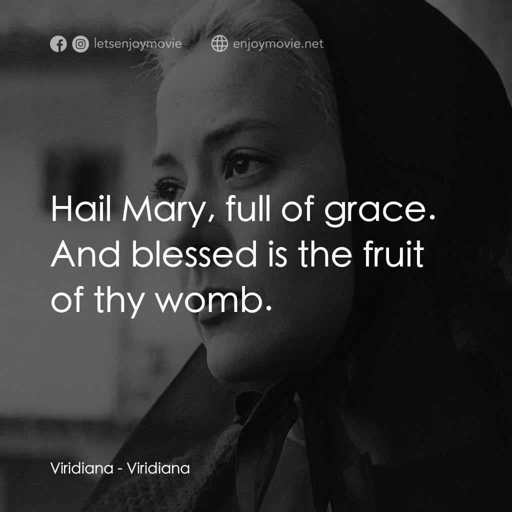 薇麗狄雅娜電影對白：Viridiana: Hail Mary, full of grace. And blessed is the fruit of thy womb.
