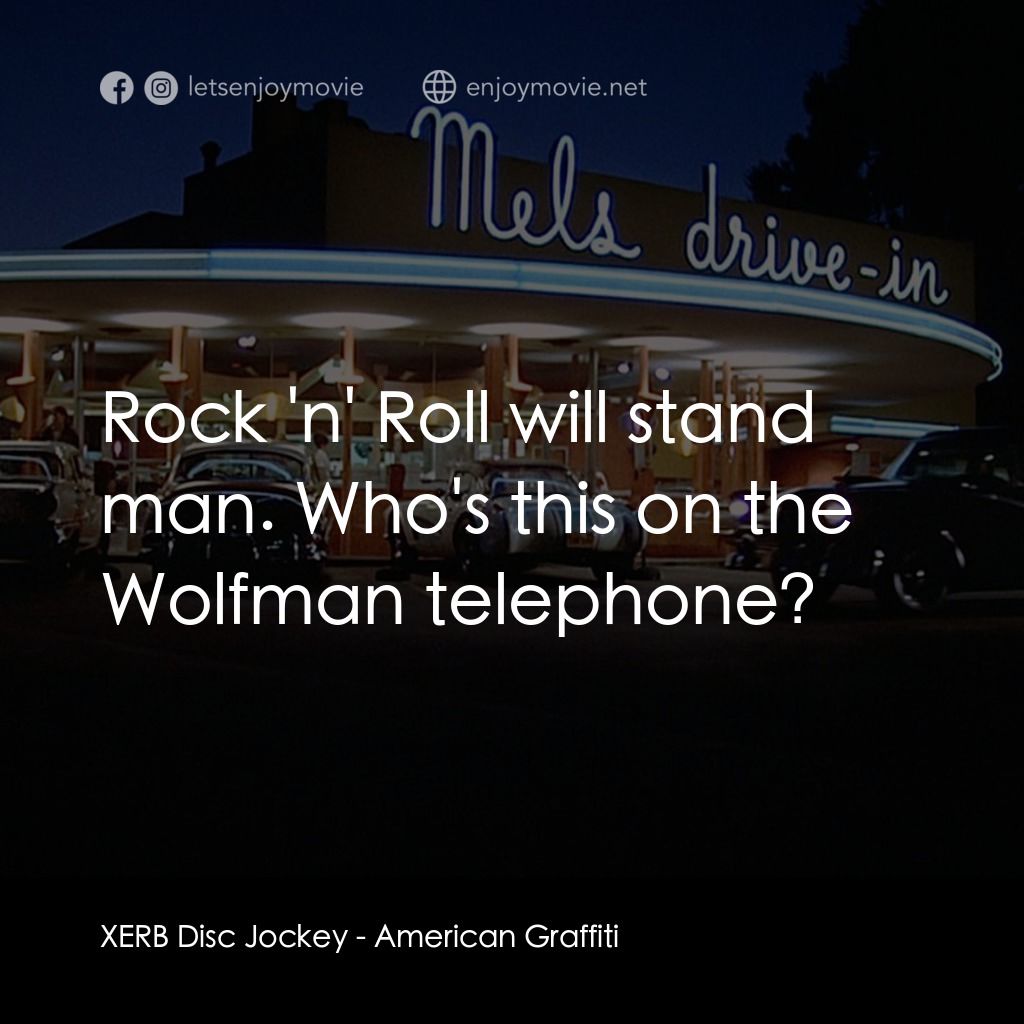 美國風情畫電影對白：XERB Disc Jockey: Rock 'n' Roll will stand man. Who's this on the Wolfman telepho