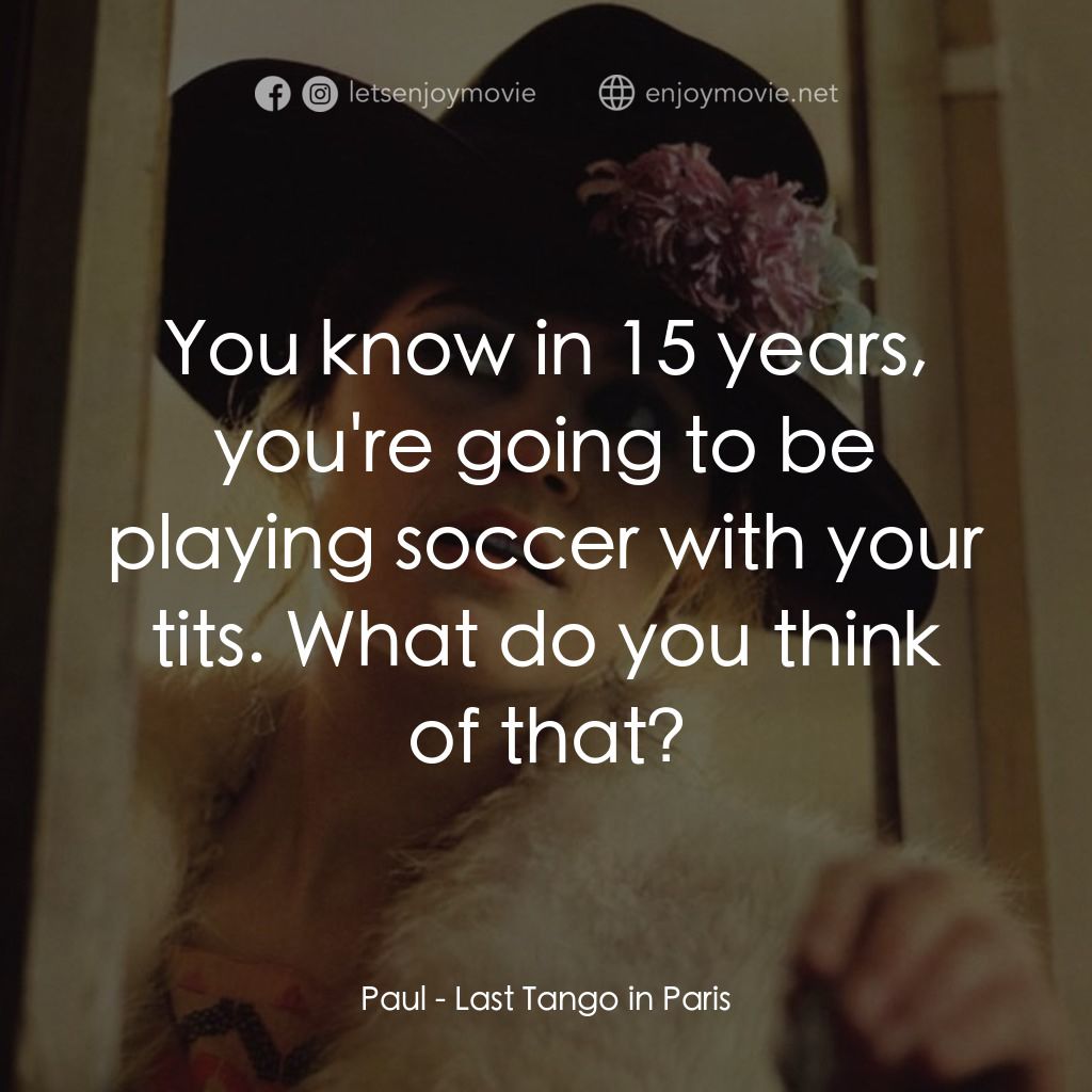 巴黎最後探戈電影對白：Paul: You know in 15 years, you're going to be playing soccer with your tits. Wha