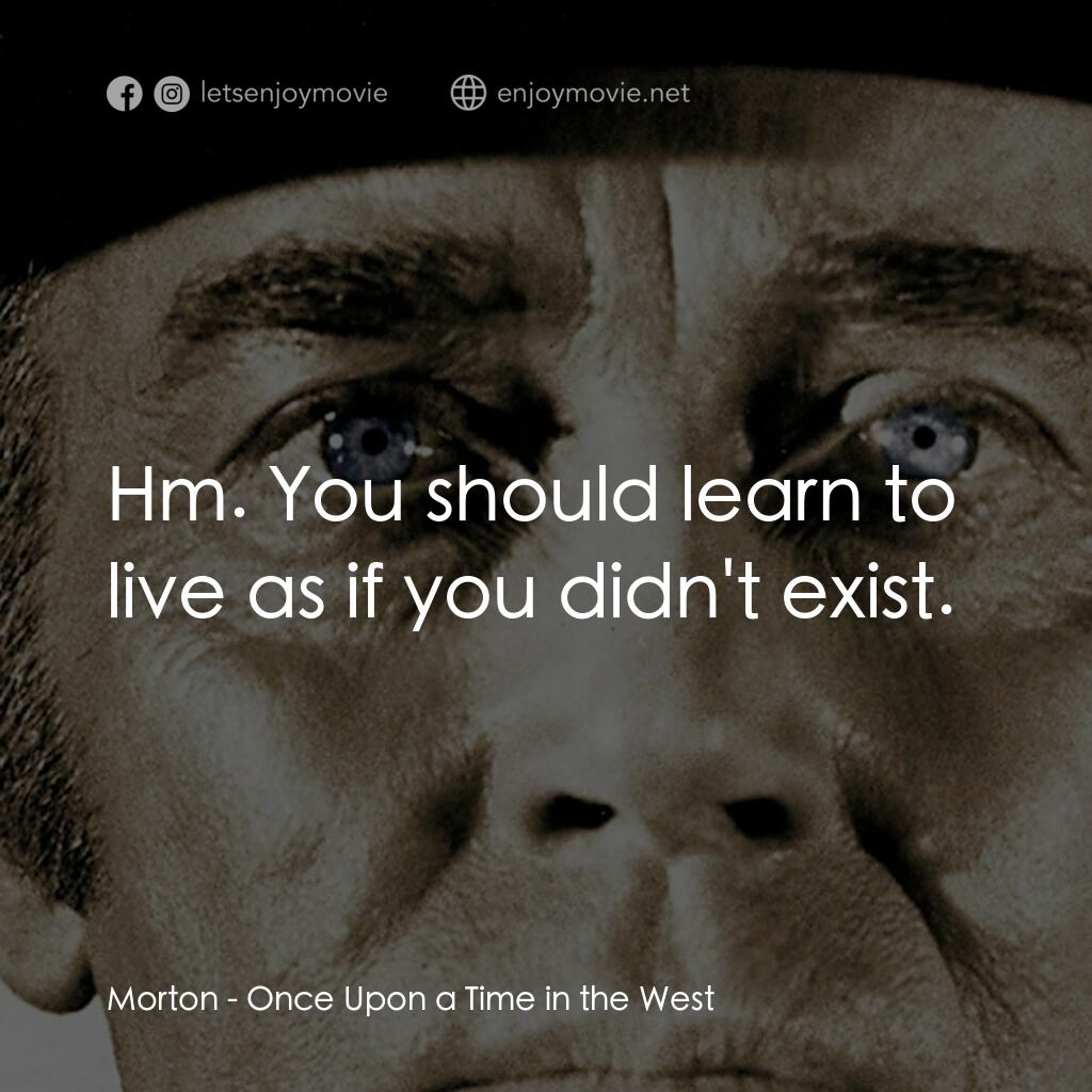 萬里狂沙萬里仇電影對白：Morton:  Hm. You should learn to live as if you didn't exist.