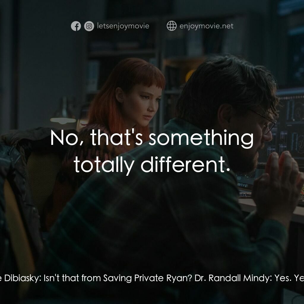 千萬別抬頭電影對白：Jason Orlean:  I wrote that. Kate Dibiasky:  Isn't that from Saving Private Ryan?