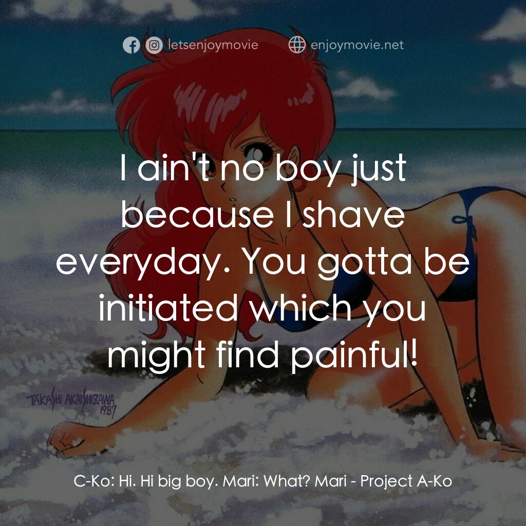 プロジェクトA子電影對白：C-Ko:  Hi. Hi big boy. Mari:  What? Mari:  I ain't no boy just because I shave ev