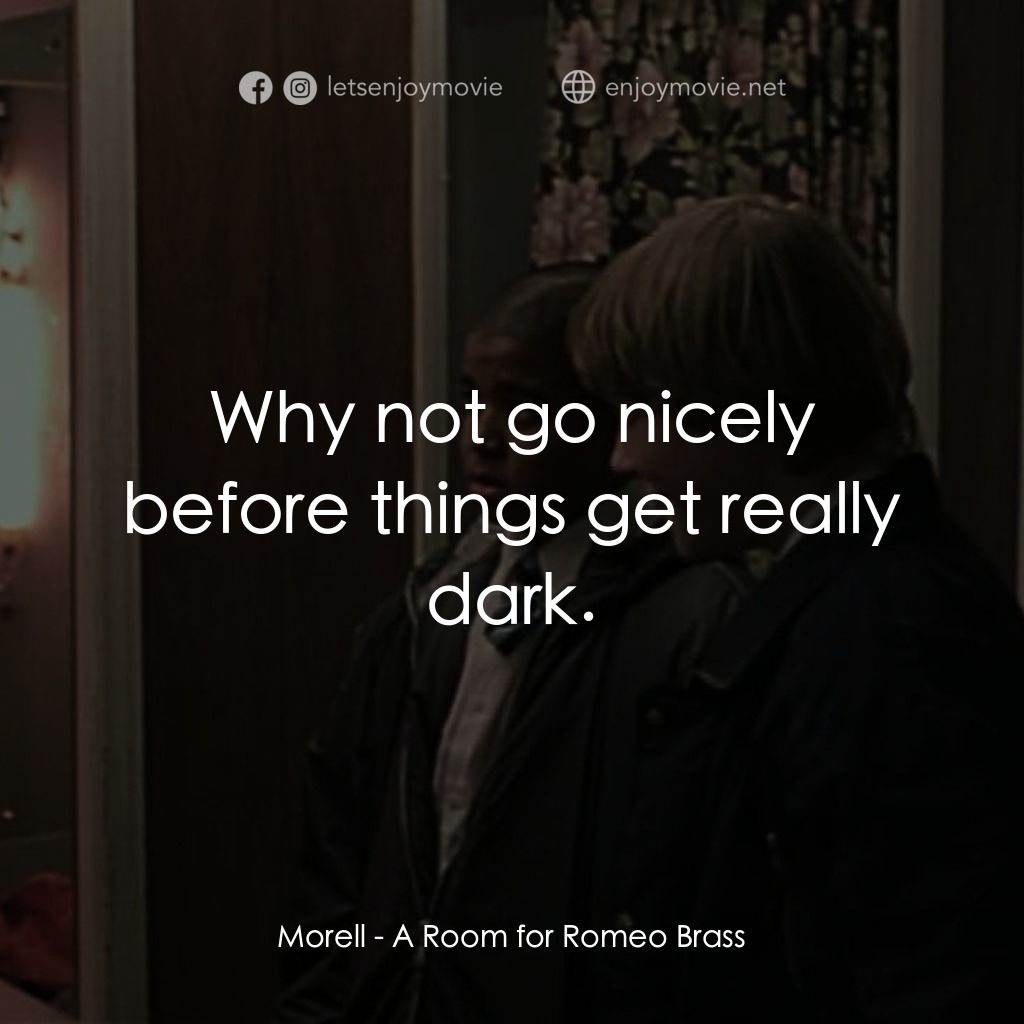 羅密歐·布拉斯的房間電影對白：Morell: Why not go nicely before things get really dark.