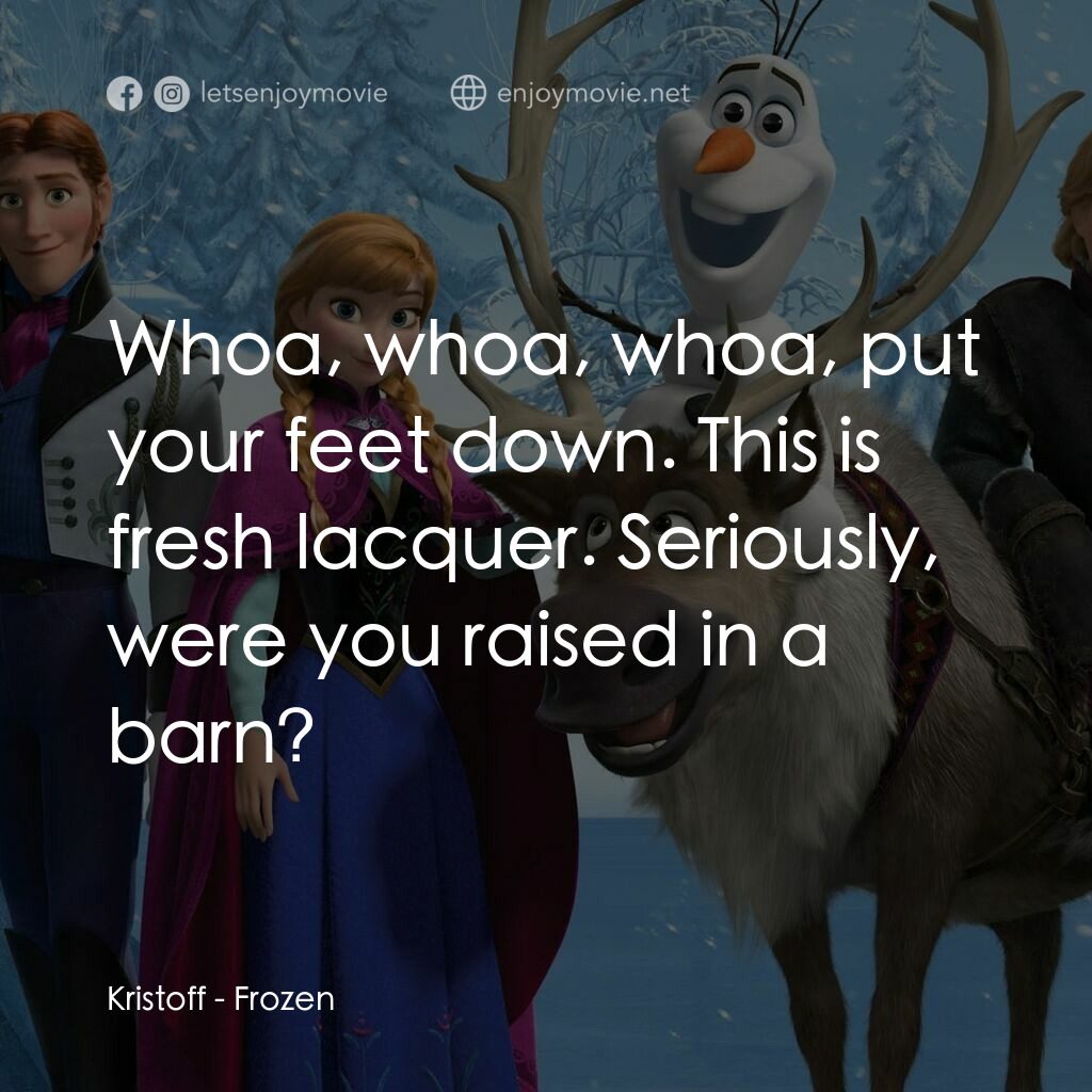 魔雪奇緣電影對白：Kristoff:  Whoa, whoa, whoa, put your feet down. This is fresh lacquer. Seriously