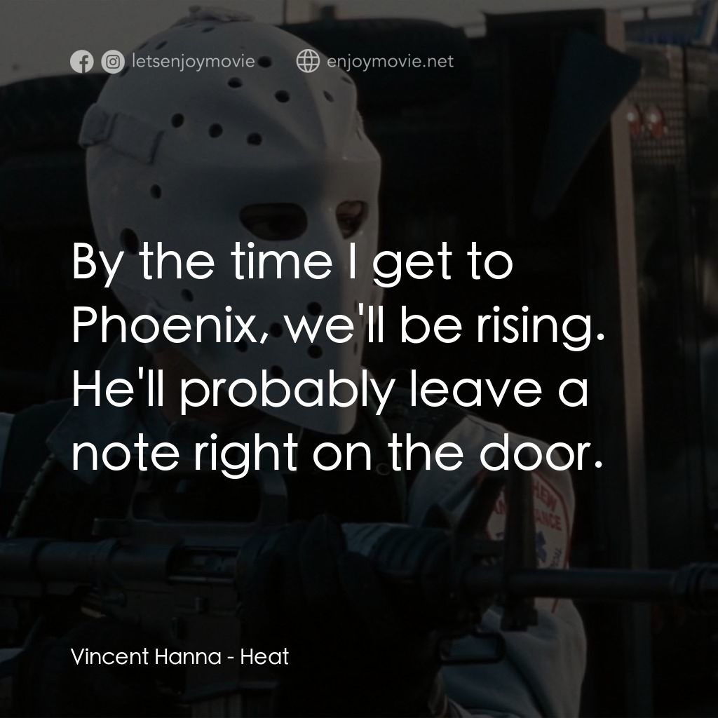烈火悍將電影對白：Vincent Hanna: By the time I get to Phoenix, we'll be rising. He'll probably leav
