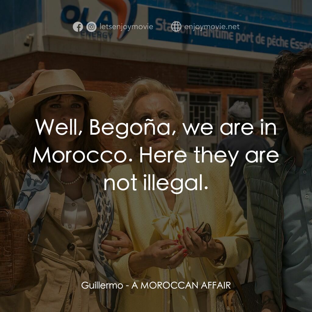 風流西班牙：摩洛哥情事電影對白：Guillermo:  Well, Begoña, we are in Morocco. Here they are not illegal.