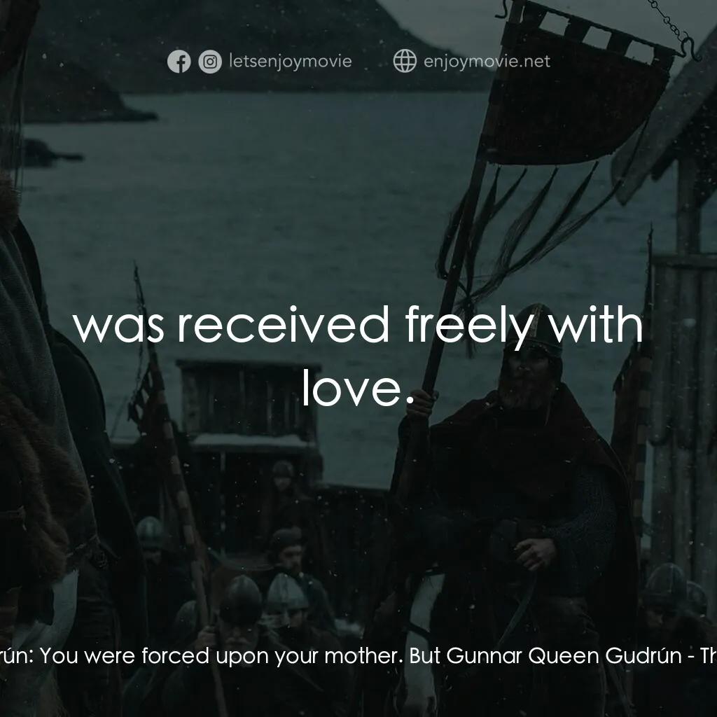 《北族人》經典台詞：Queen Gudrún:  You were forced upon your mother. B ...