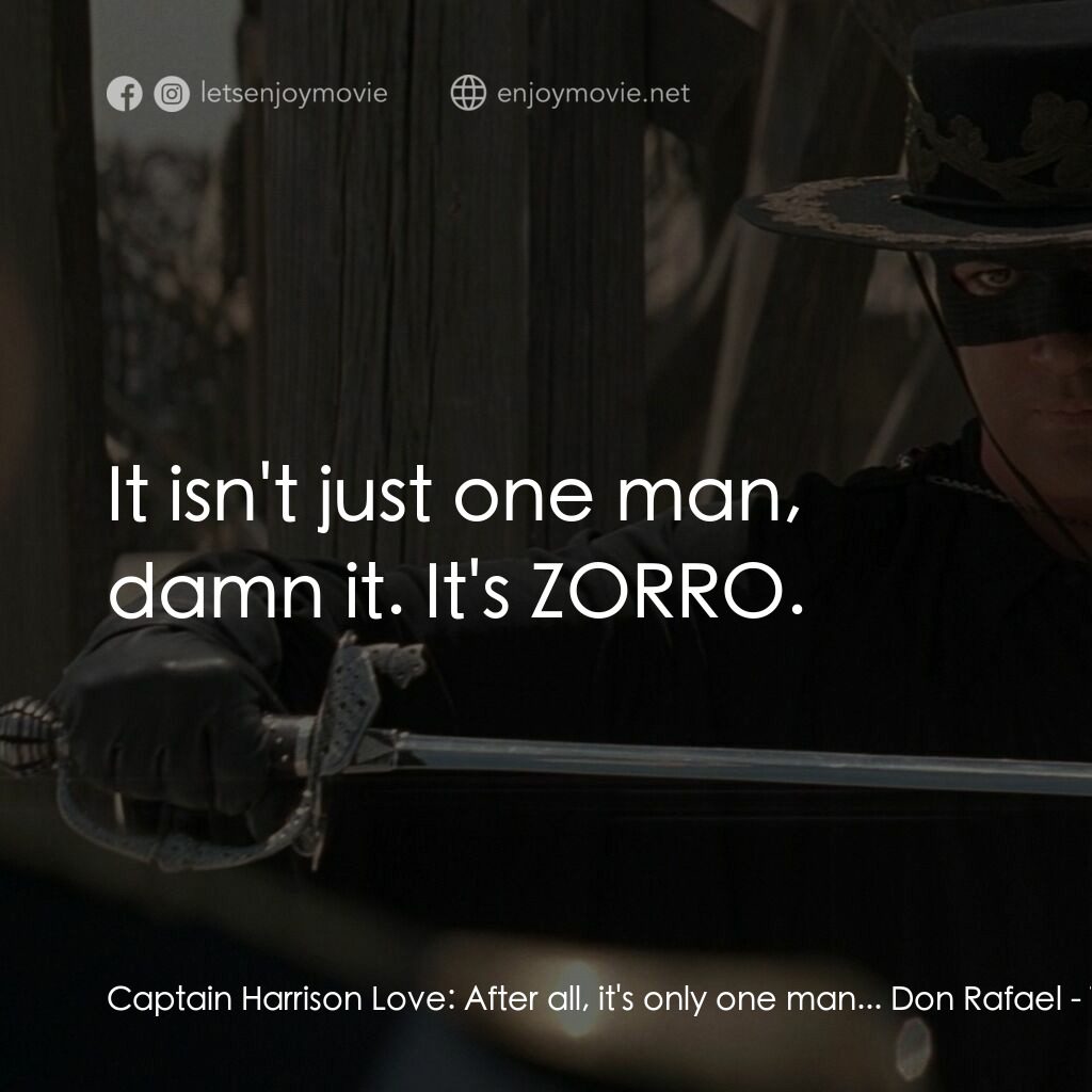 黑俠梭羅經典對白：Captain Harrison Love:  After all, it's only one man... Don Rafael:  It isn't just one man, d
