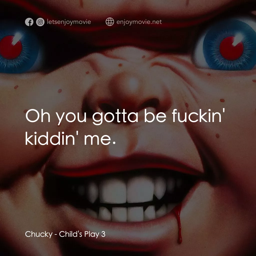 娃鬼回魂3經典對白：Chucky: Oh you gotta be fuckin' kiddin' me.