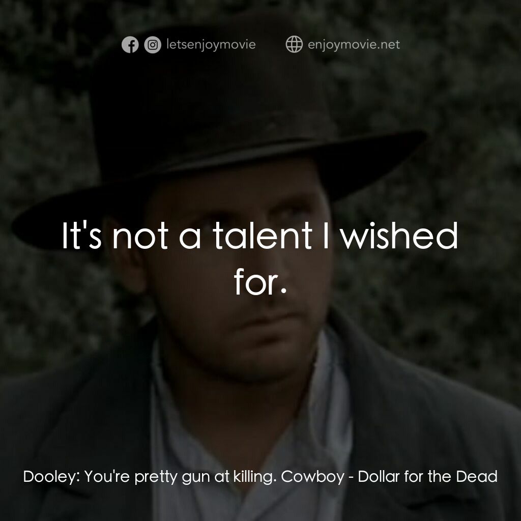 荒野黃金大鏢客電影對白：Dooley:  You're pretty gun at killing. Cowboy:  It's not a talent I wished for.