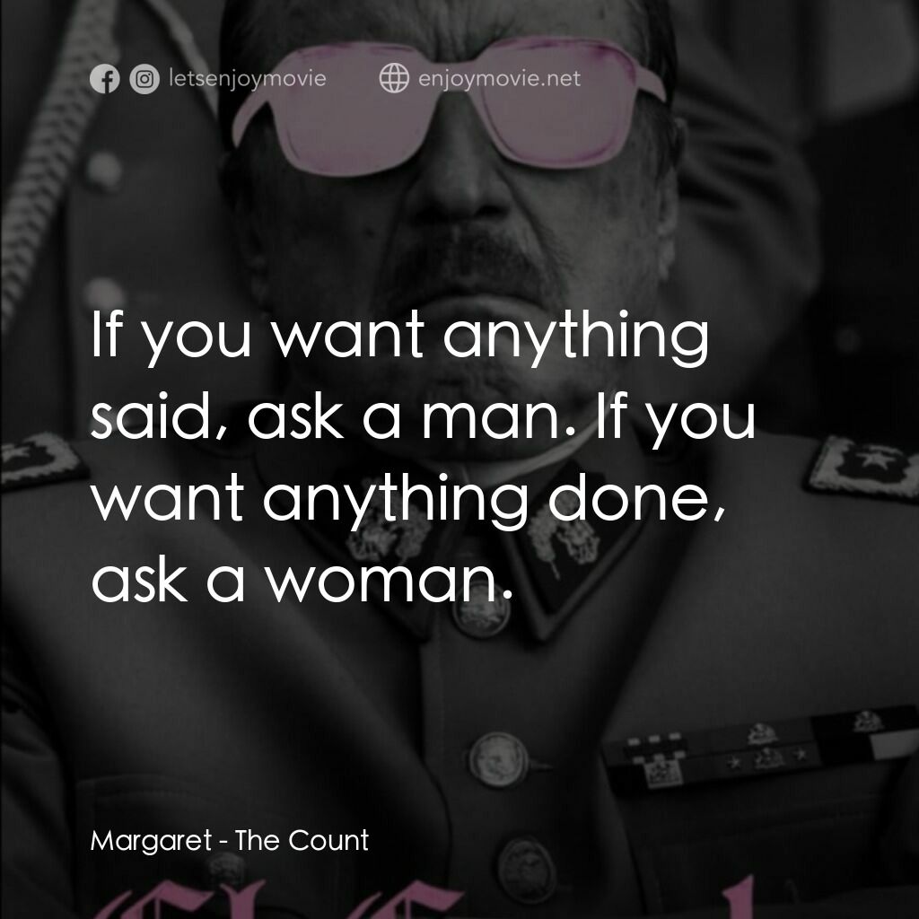 《伯爵》經典台詞：Margaret:  If you want anything said, ask a man. I ...