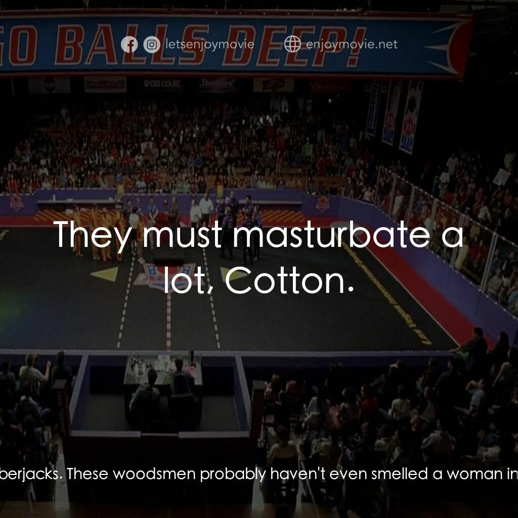 鐵男躲避球電影對白：Cotton McKnight:  Average Joe's has a tough job, facing the Lumberjacks. These wo