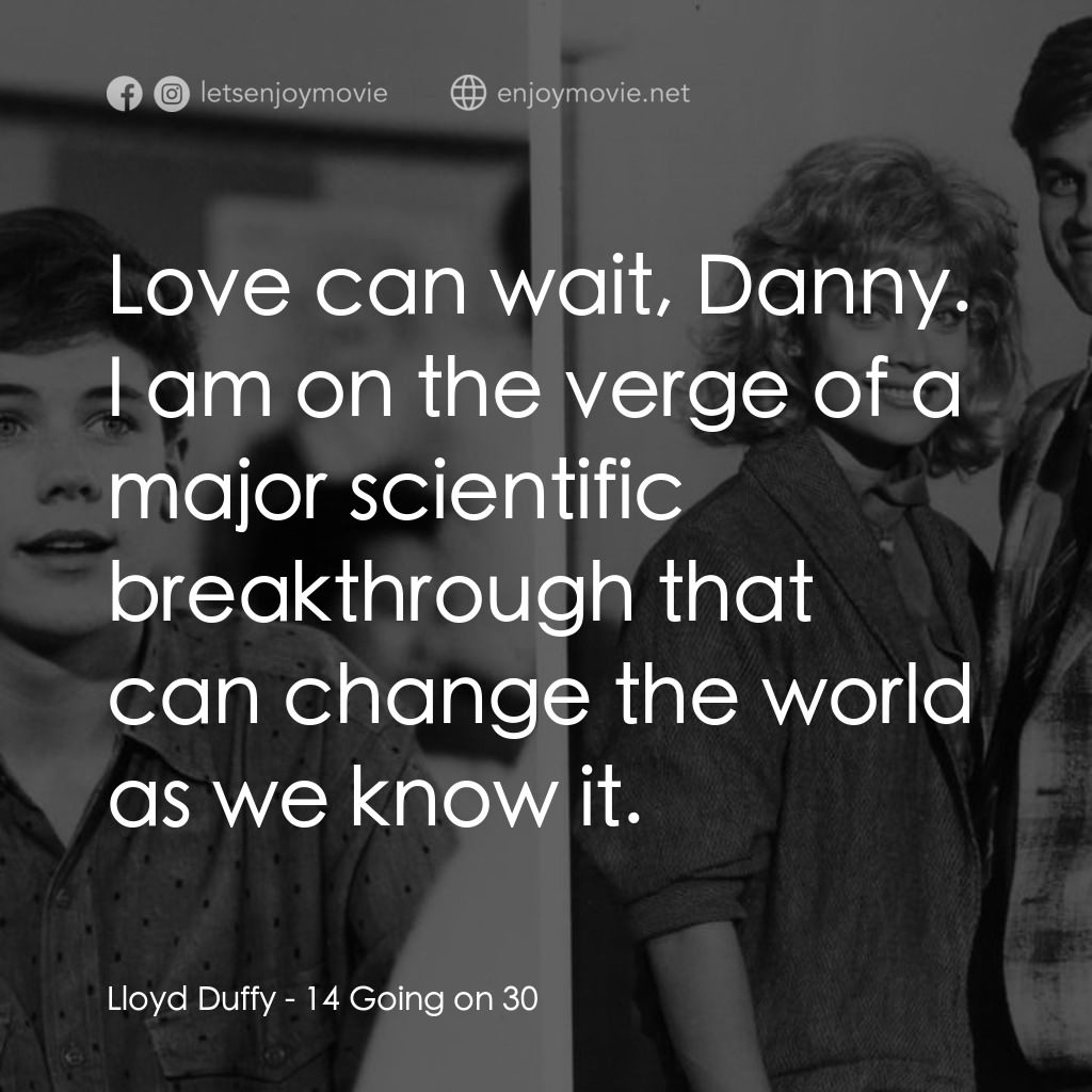 《14 Going on 30》經典台詞：Lloyd Duffy: Love can wait, Danny. I am on the ver ...