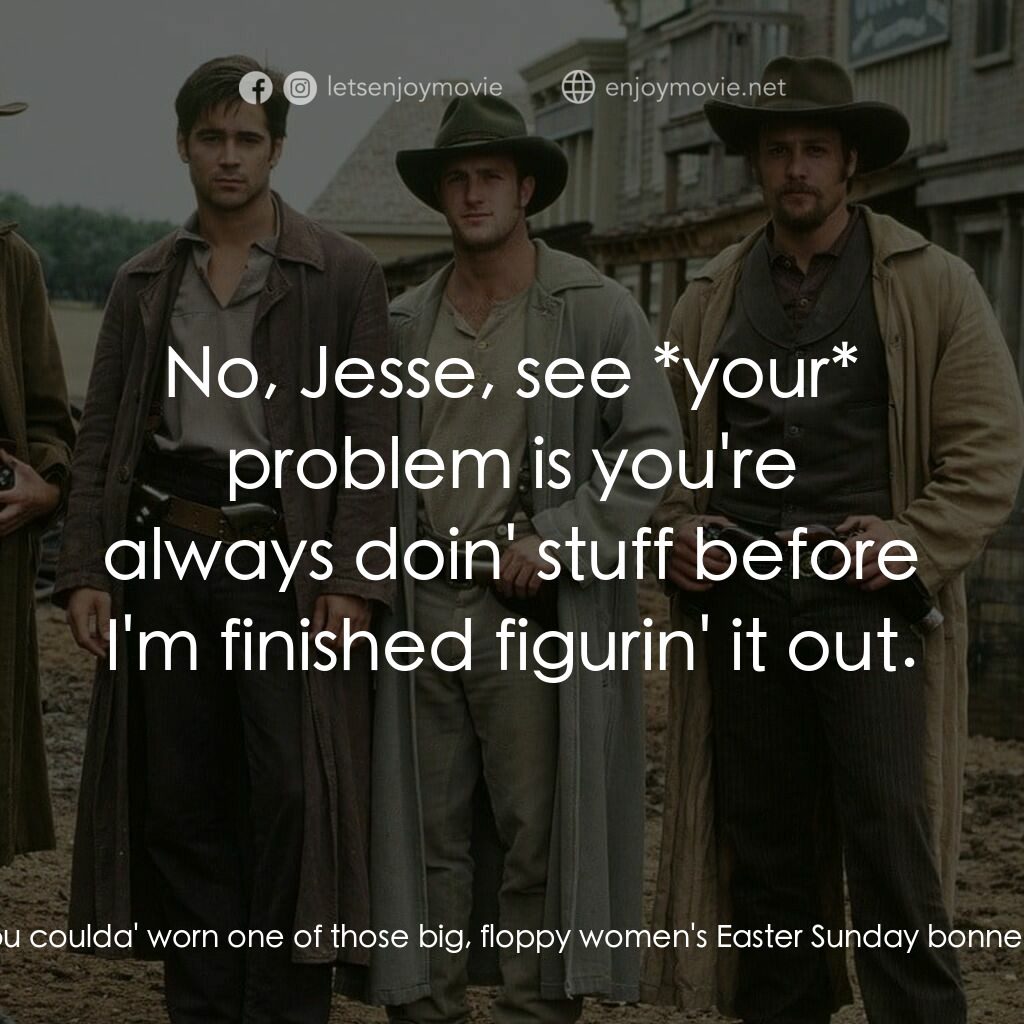 狂風沙電影對白：Jesse James:  Distracting enough for ya'? Frank:  Aw, they hardly even noticed yo