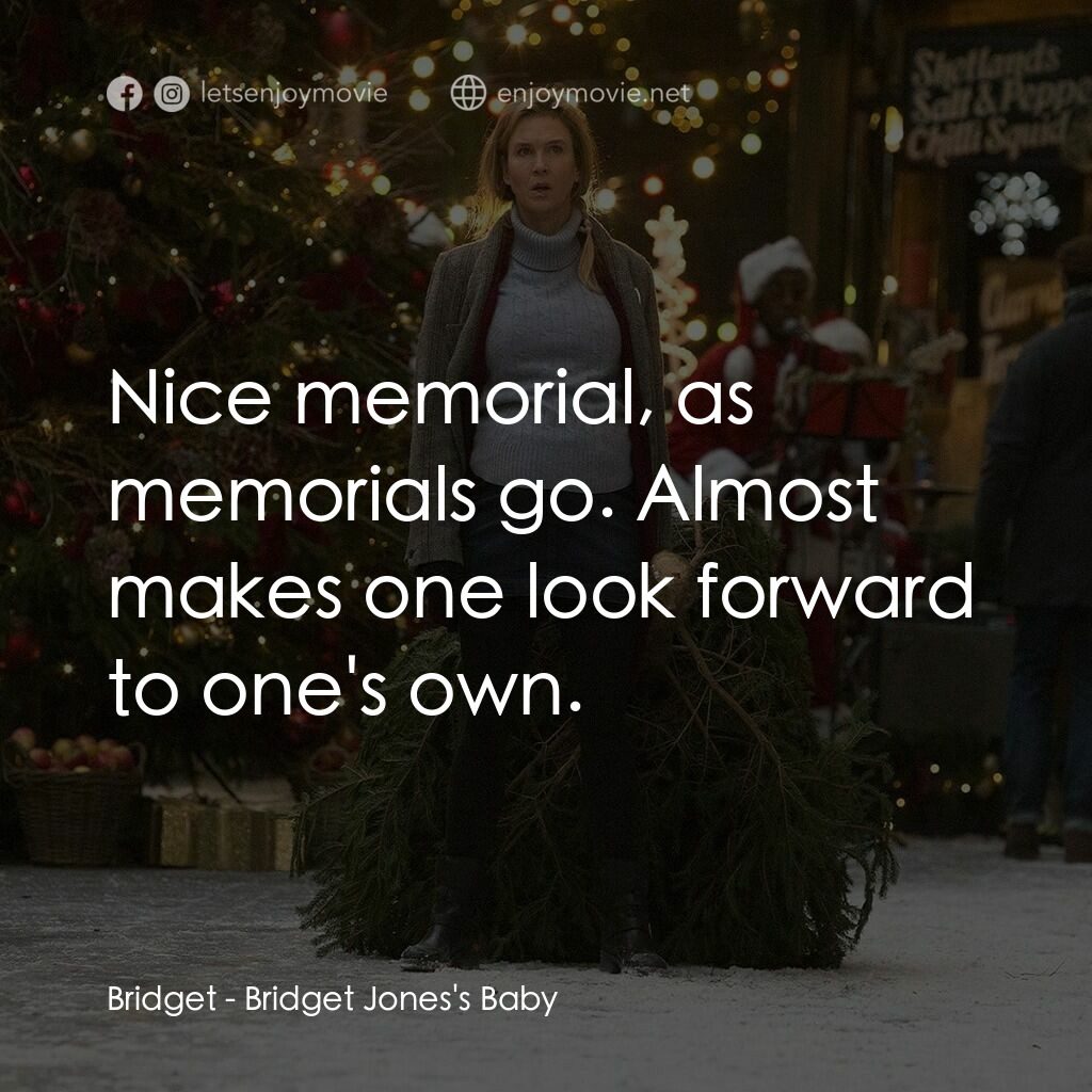 BJ 有喜電影對白：Bridget:  Nice memorial, as memorials go. Almost makes one look forward to one's 