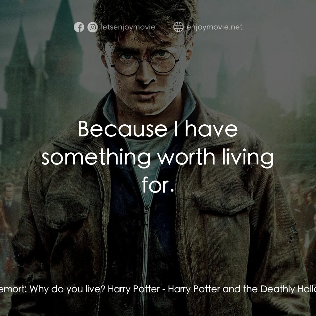 哈利波特：死神的聖物Ⅱ電影對白：Lord Voldemort:  Why do you live? Harry Potter:  Because I have something worth l