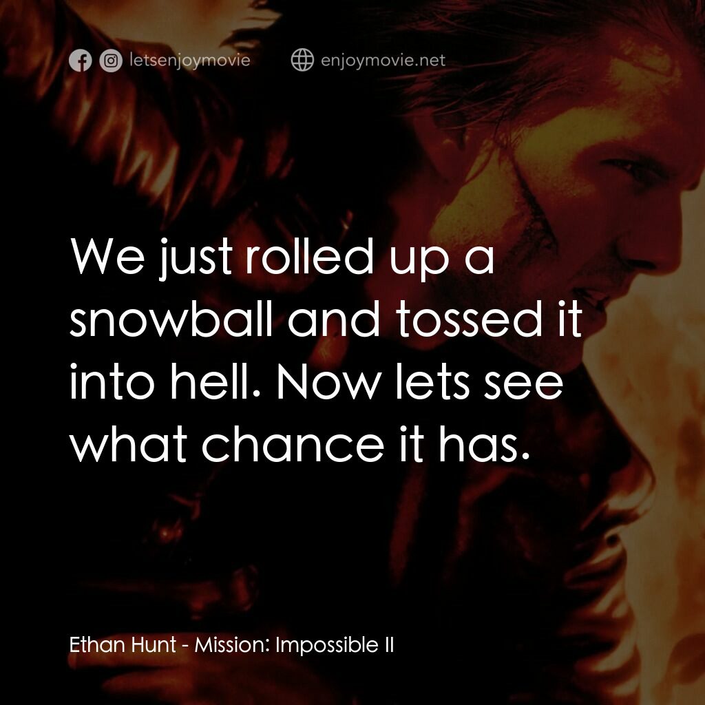 不可能的任務2電影對白：Ethan Hunt:  We just rolled up a snowball and tossed it into hell. Now lets see w