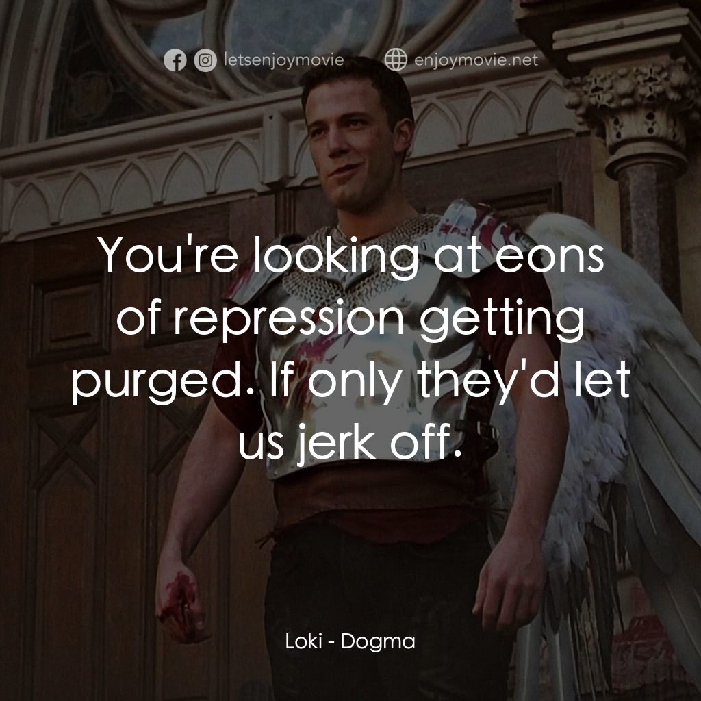 怒犯天條電影對白：Loki: You're looking at eons of repression getting purged. If only they'd let us 