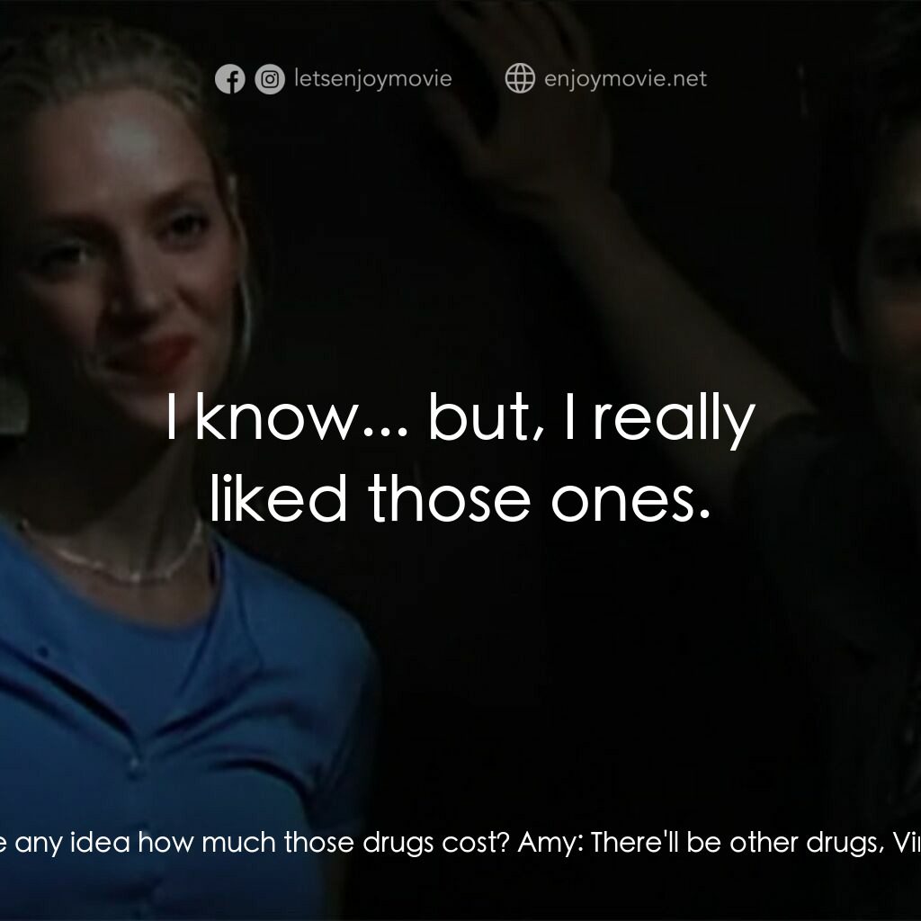 錄音帶電影對白：Vin:  Do you have any idea how much those drugs cost? Amy:  There'll be other dru