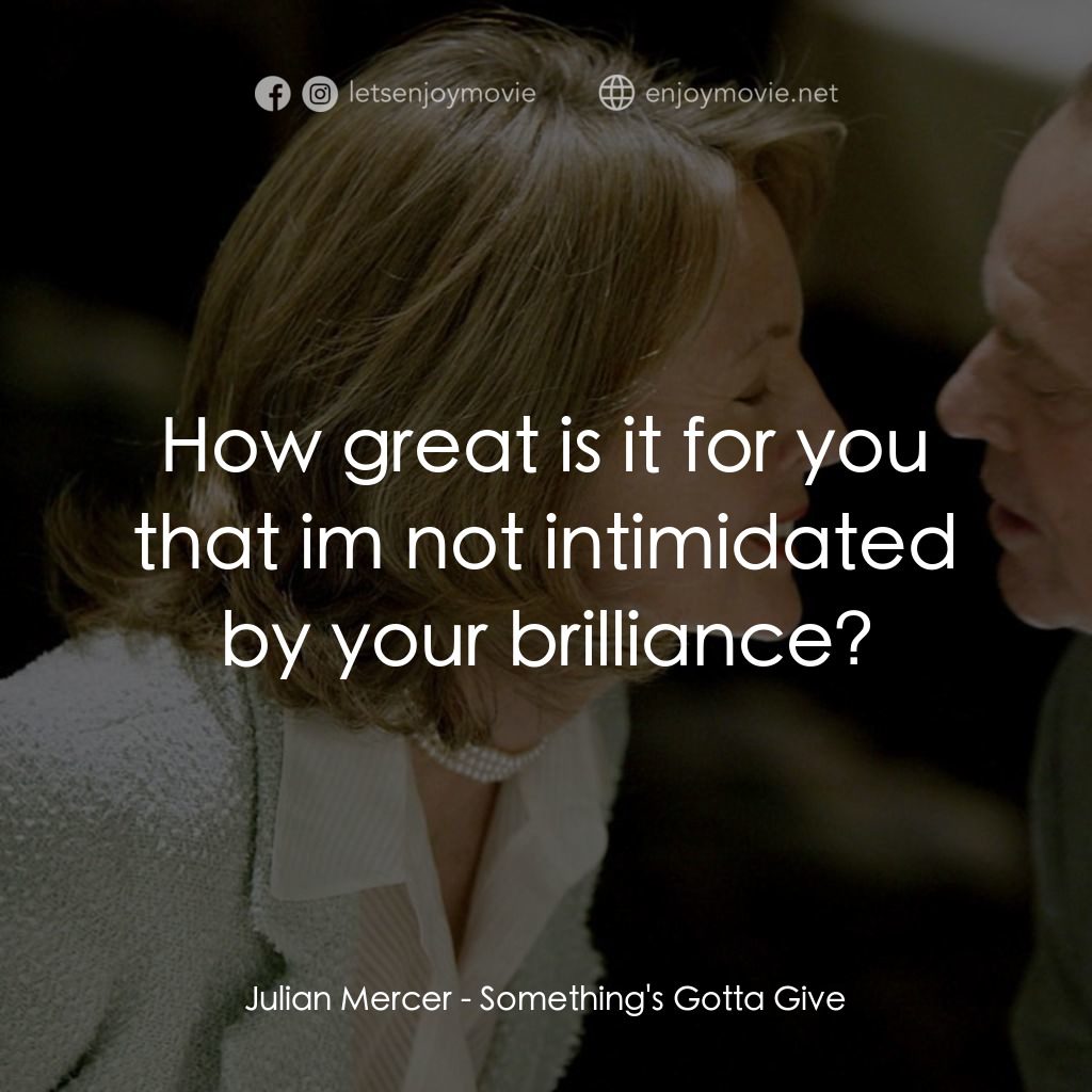 愛你在心眼難開電影對白：Julian Mercer: How great is it for you that im not intimidated by your brilliance