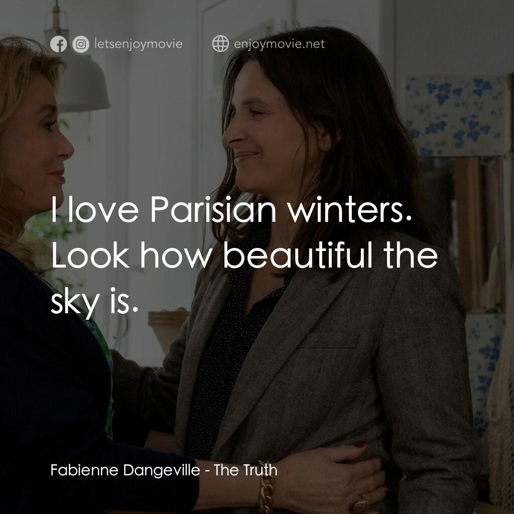 真實芳言電影對白：Fabienne Dangeville:  I love Parisian winters. Look how beautiful the sky is.