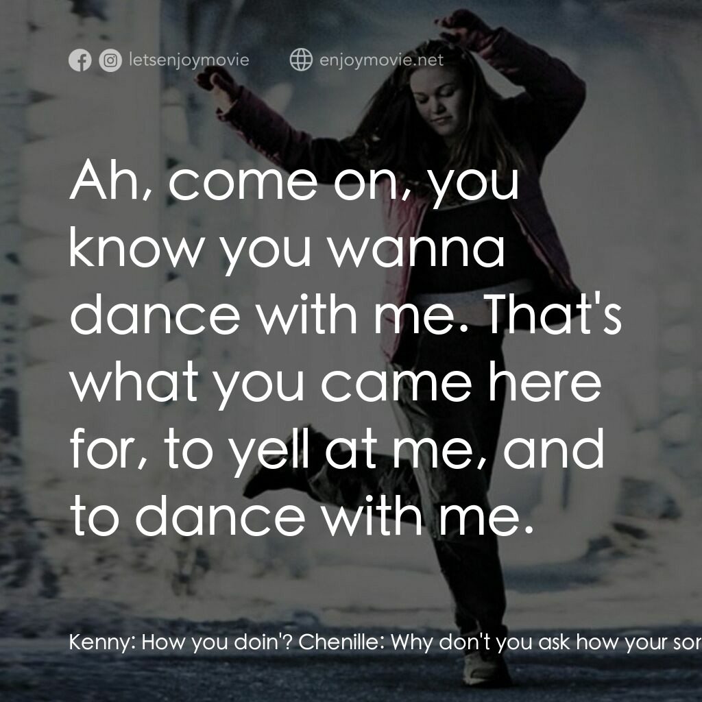 舞動激情電影對白：Kenny:  How you doin'? Chenille:  Why don't you ask how your son is doing? That's