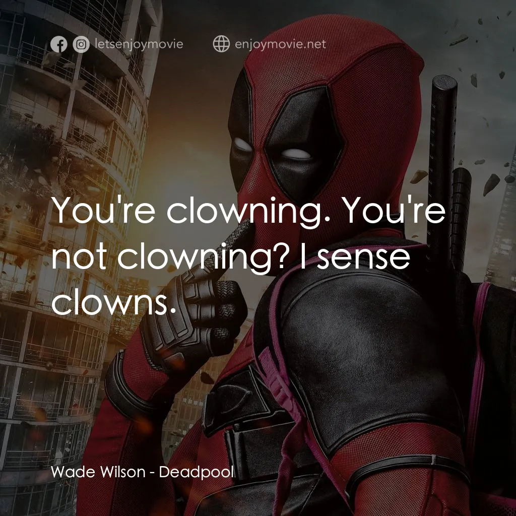 死侍：不死現身電影對白：Wade Wilson: You're clowning. You're not clowning? I sense clowns.