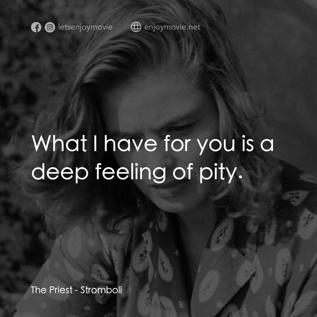 火山邊緣之戀電影對白：The Priest:  What I have for you is a deep feeling of pity.