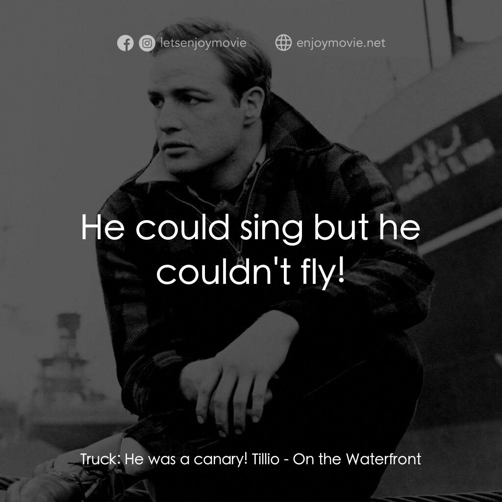 碼頭風雲電影對白：Truck:  He was a canary! Tillio:  He could sing but he couldn't fly!