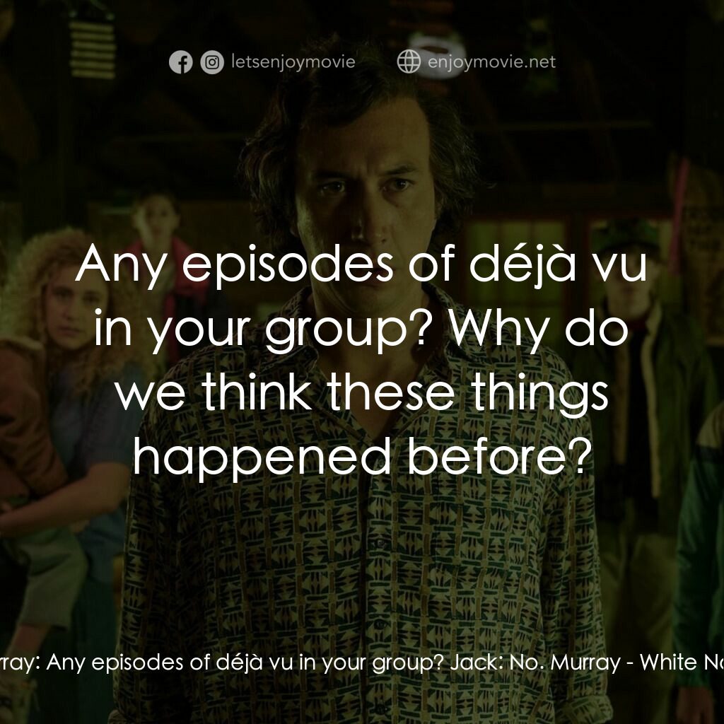 白噪音電影對白：Murray:  Any episodes of déjà vu in your group? Jack:  No. Murray:  Any episodes 