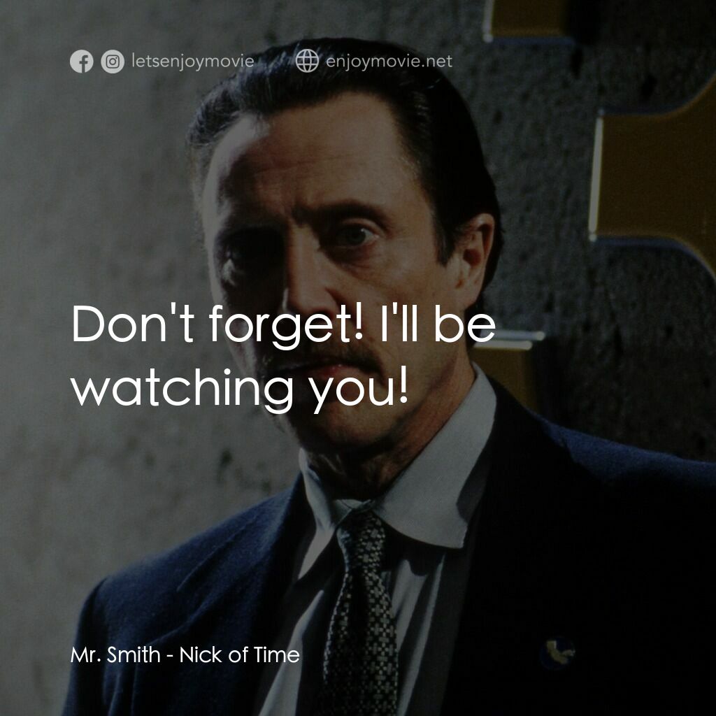 絕命時刻電影對白：Mr. Smith:  Don't forget! I'll be watching you!