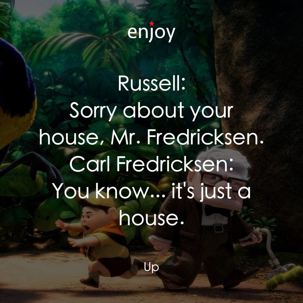 沖天救兵電影對白：Russell: Sorry about your house, Mr. Fredricksen.
Carl Fredricksen: You know... i