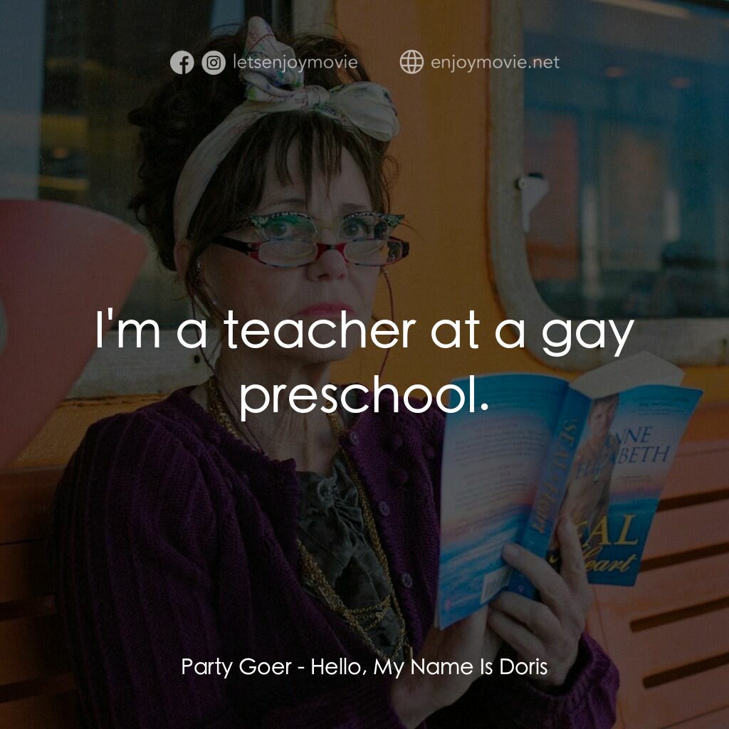 哈囉，我叫朵莉絲電影對白：Party Goer:  I'm a teacher at a gay preschool.